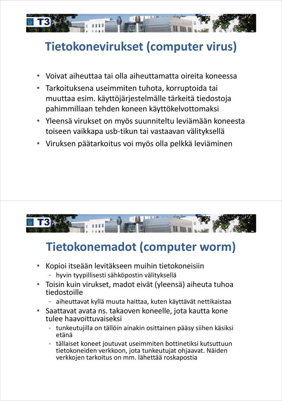 Viruksen päätarkoitus voi myös olla pelkkä leviäminen Tietokonemadot (computer worm) Kopioi itseään levitäkseen muihin tietokoneisiin - hyvin tyypillisesti sähköpostin välityksellä Toisin kuin