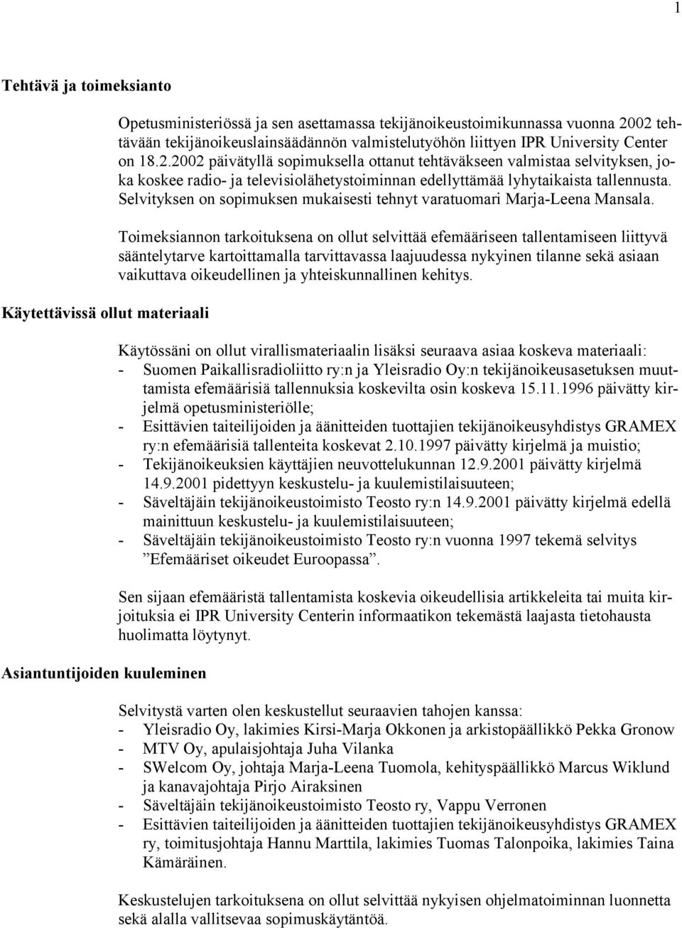 2002 päivätyllä sopimuksella ottanut tehtäväkseen valmistaa selvityksen, joka koskee radio- ja televisiolähetystoiminnan edellyttämää lyhytaikaista tallennusta.