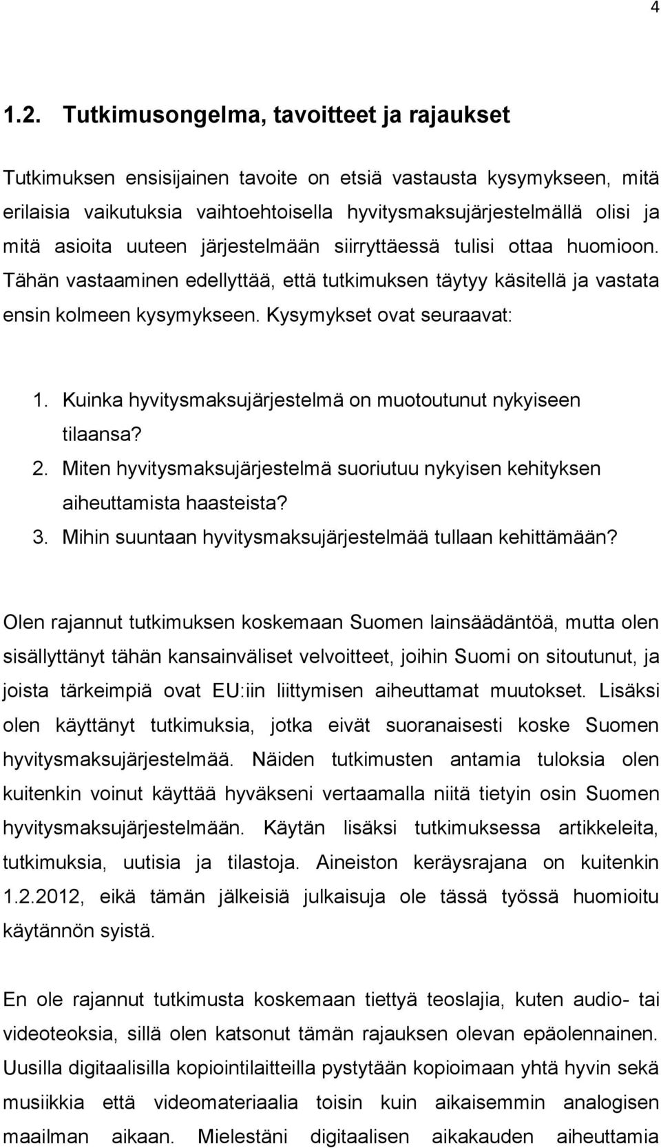 uuteen järjestelmään siirryttäessä tulisi ottaa huomioon. Tähän vastaaminen edellyttää, että tutkimuksen täytyy käsitellä ja vastata ensin kolmeen kysymykseen. Kysymykset ovat seuraavat: 1.