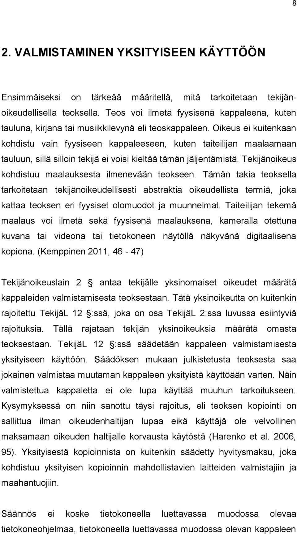 Oikeus ei kuitenkaan kohdistu vain fyysiseen kappaleeseen, kuten taiteilijan maalaamaan tauluun, sillä silloin tekijä ei voisi kieltää tämän jäljentämistä.