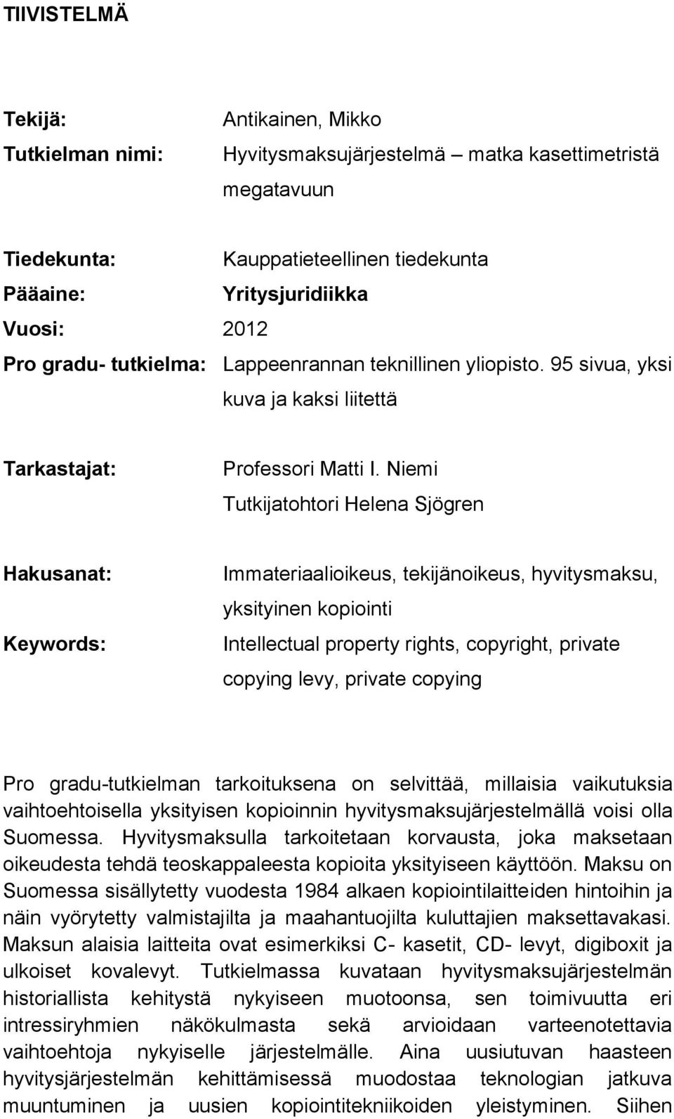 Niemi Tutkijatohtori Helena Sjögren Hakusanat: Keywords: Immateriaalioikeus, tekijänoikeus, hyvitysmaksu, yksityinen kopiointi Intellectual property rights, copyright, private copying levy, private