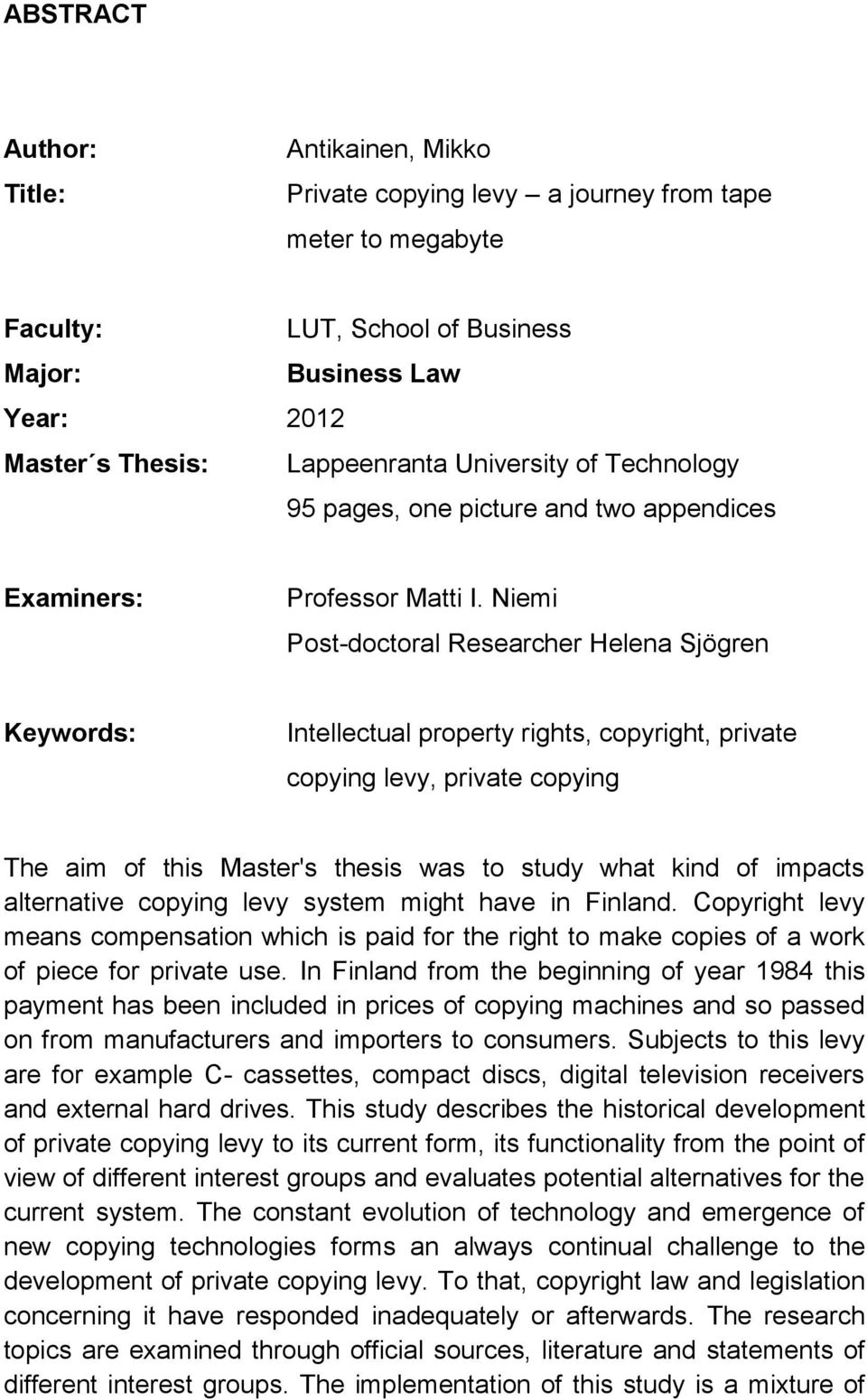 Niemi Post-doctoral Researcher Helena Sjögren Keywords: Intellectual property rights, copyright, private copying levy, private copying The aim of this Master's thesis was to study what kind of