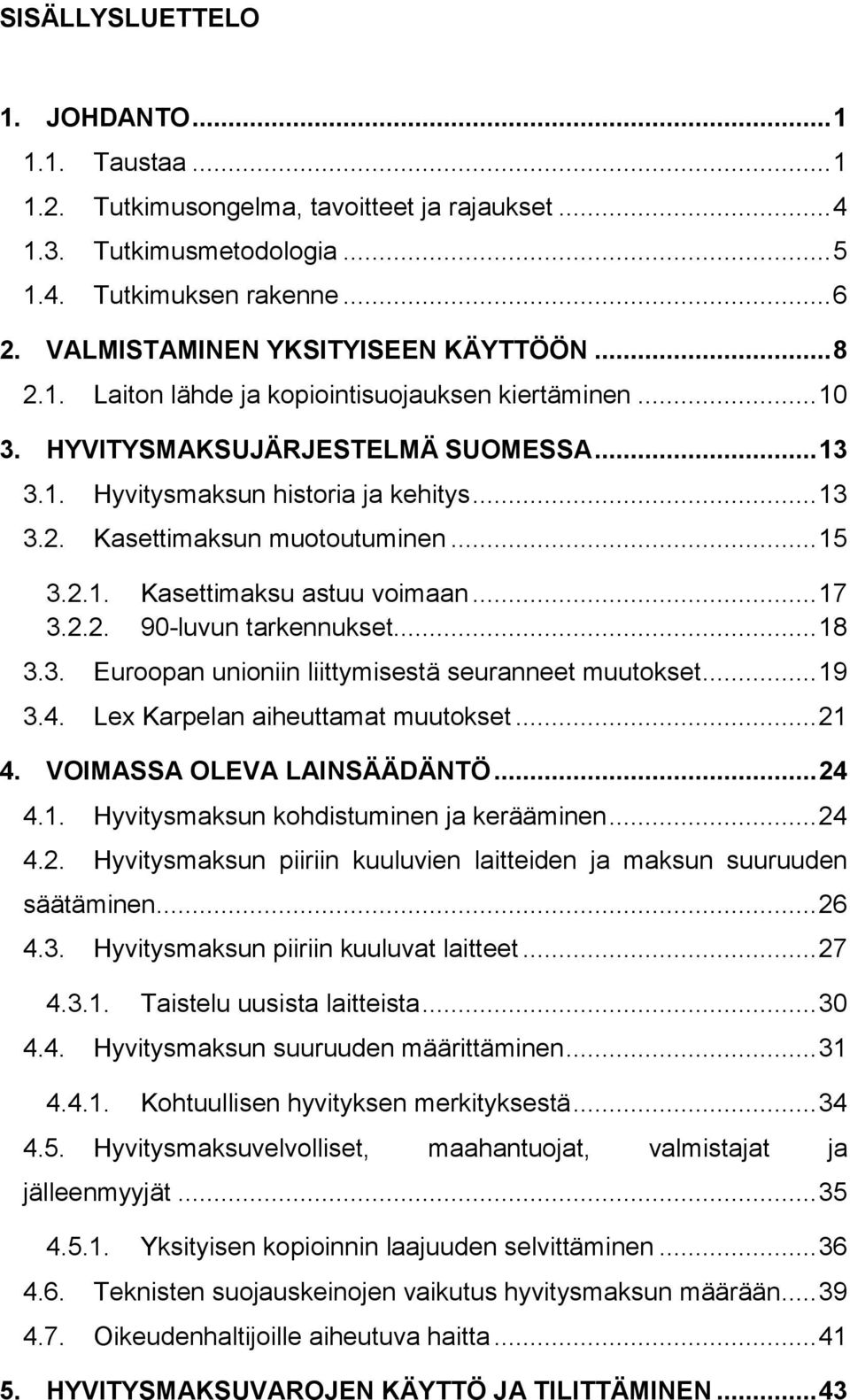 .. 15 3.2.1. Kasettimaksu astuu voimaan... 17 3.2.2. 90-luvun tarkennukset... 18 3.3. Euroopan unioniin liittymisestä seuranneet muutokset... 19 3.4. Lex Karpelan aiheuttamat muutokset... 21 4.