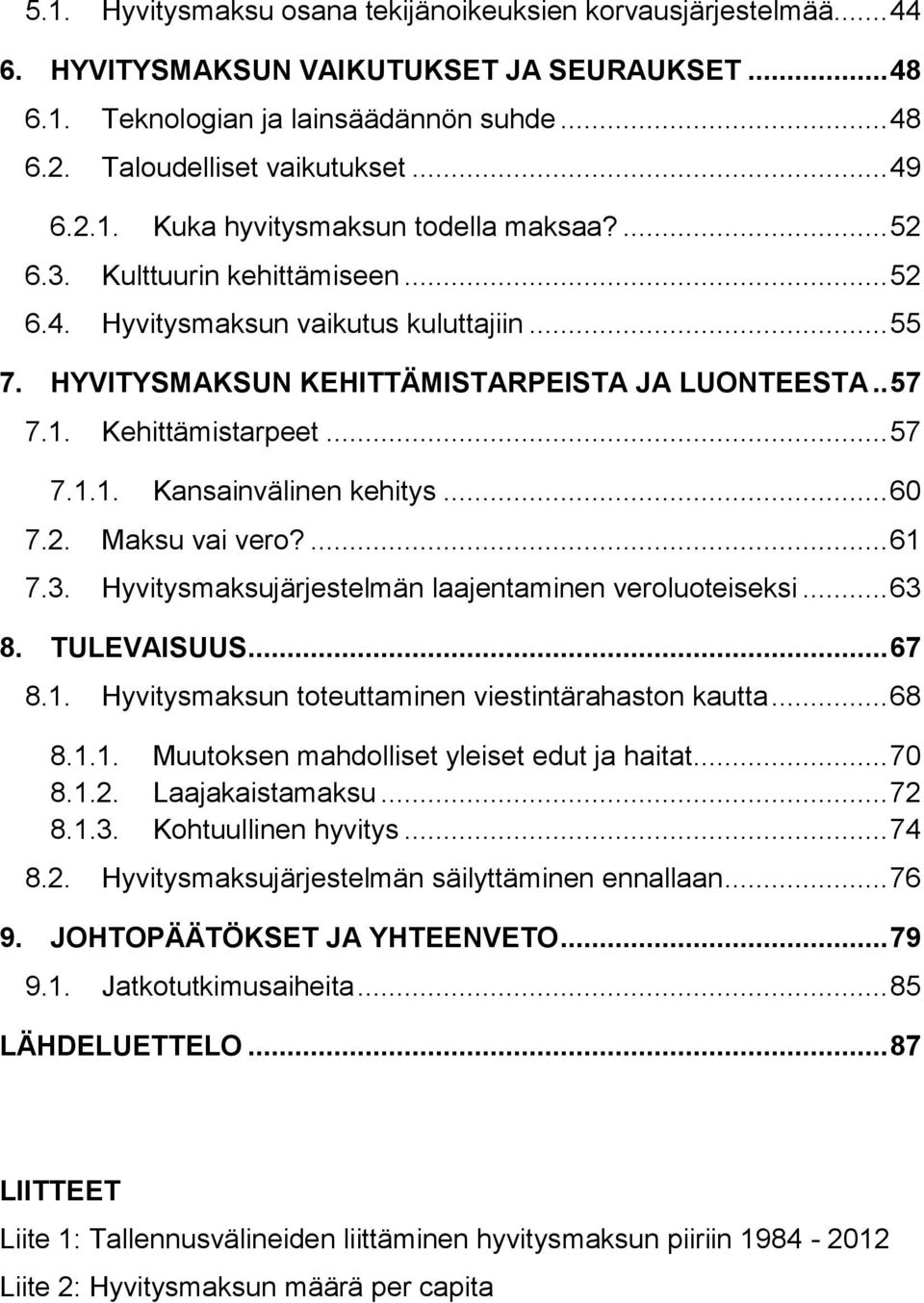 .. 57 7.1.1. Kansainvälinen kehitys... 60 7.2. Maksu vai vero?... 61 7.3. Hyvitysmaksujärjestelmän laajentaminen veroluoteiseksi... 63 8. TULEVAISUUS... 67 8.1. Hyvitysmaksun toteuttaminen viestintärahaston kautta.