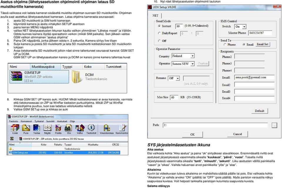 Lataa ohjelma kamerasta seuraavasti: 1. aseta SD muistikortti ja SIM kortti kameraan 2. käynnistä kamera ja aseta virtakytkin SETUP asentoon 3. paina kerran MENU näppäintä 4.