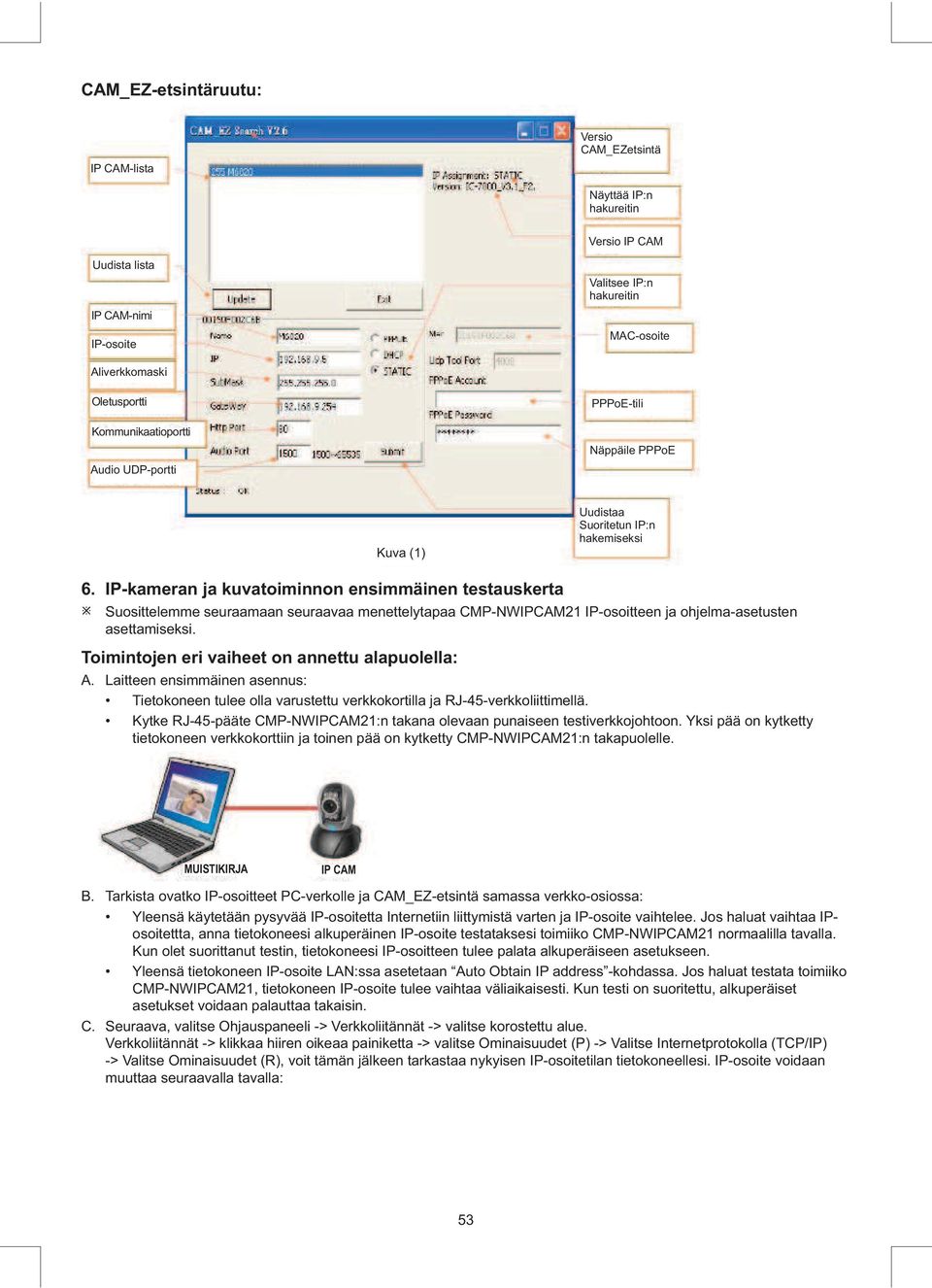 IP-kameran ja kuvatoiminnon ensimmäinen testauskerta Suosittelemme seuraamaan seuraavaa menettelytapaa CMP-NWIPCAM21 IP-osoitteen ja ohjelma-asetusten asettamiseksi.