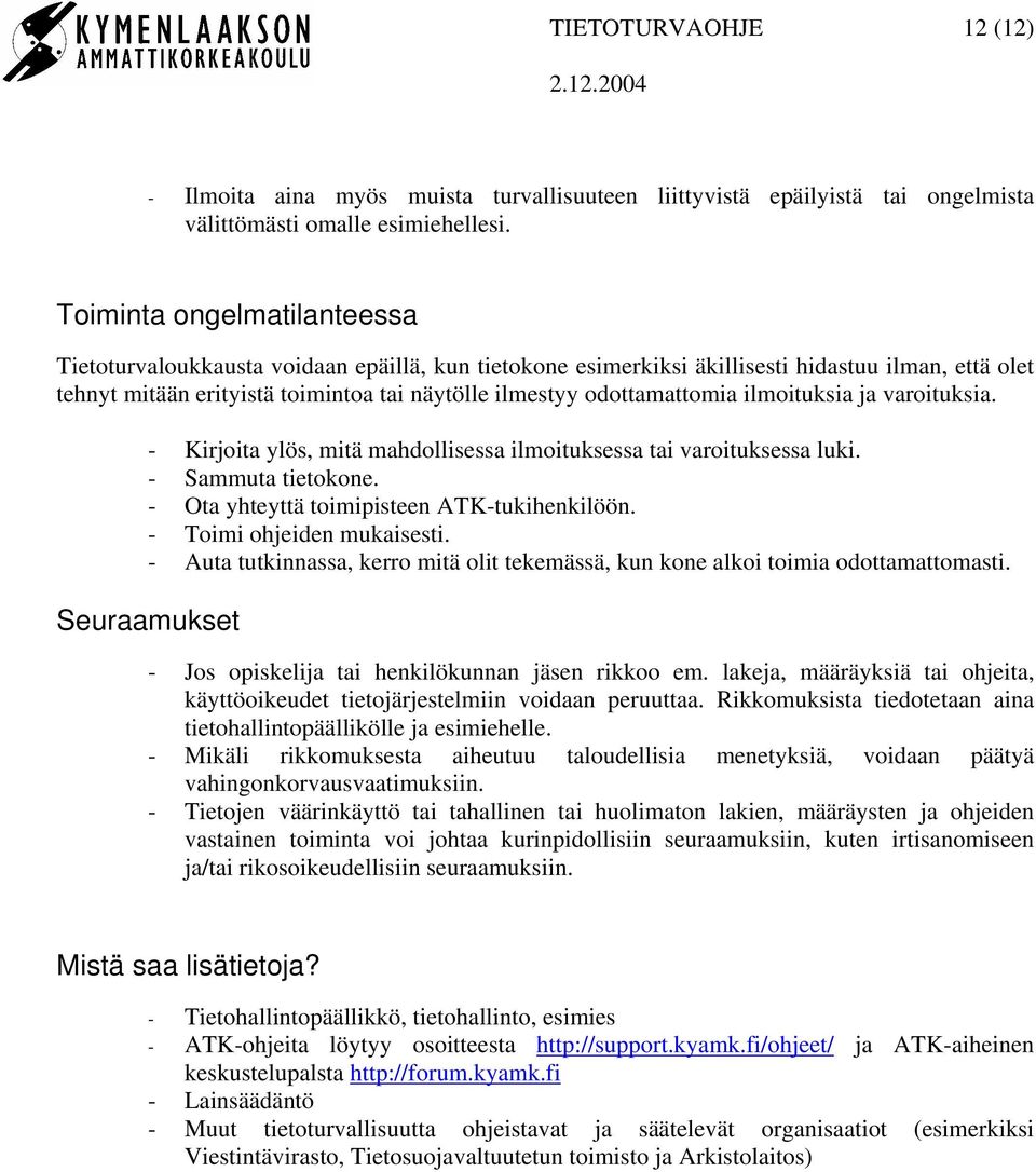 odottamattomia ilmoituksia ja varoituksia. - Kirjoita ylös, mitä mahdollisessa ilmoituksessa tai varoituksessa luki. - Sammuta tietokone. - Ota yhteyttä toimipisteen ATK-tukihenkilöön.