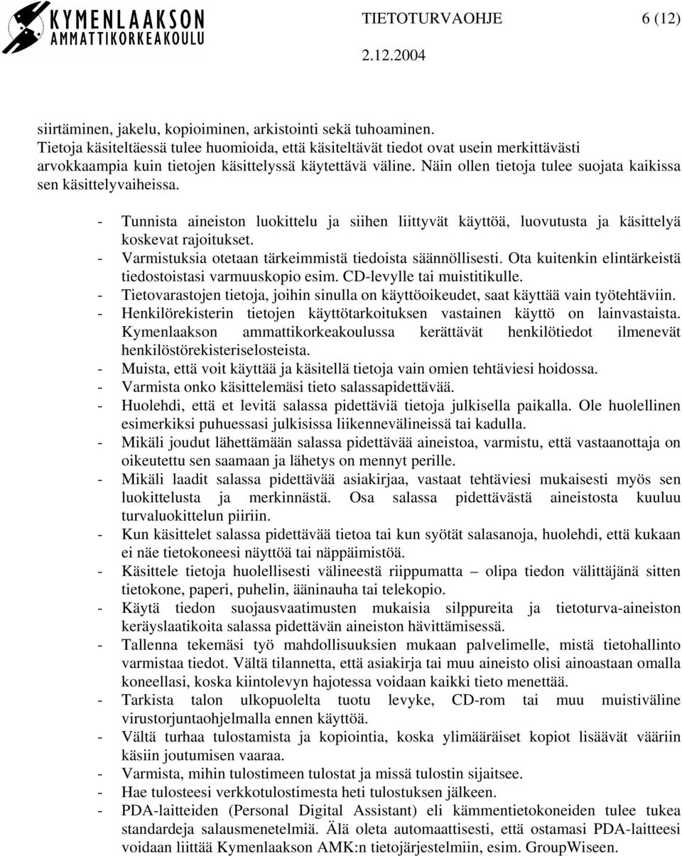 Näin ollen tietoja tulee suojata kaikissa sen käsittelyvaiheissa. - Tunnista aineiston luokittelu ja siihen liittyvät käyttöä, luovutusta ja käsittelyä koskevat rajoitukset.