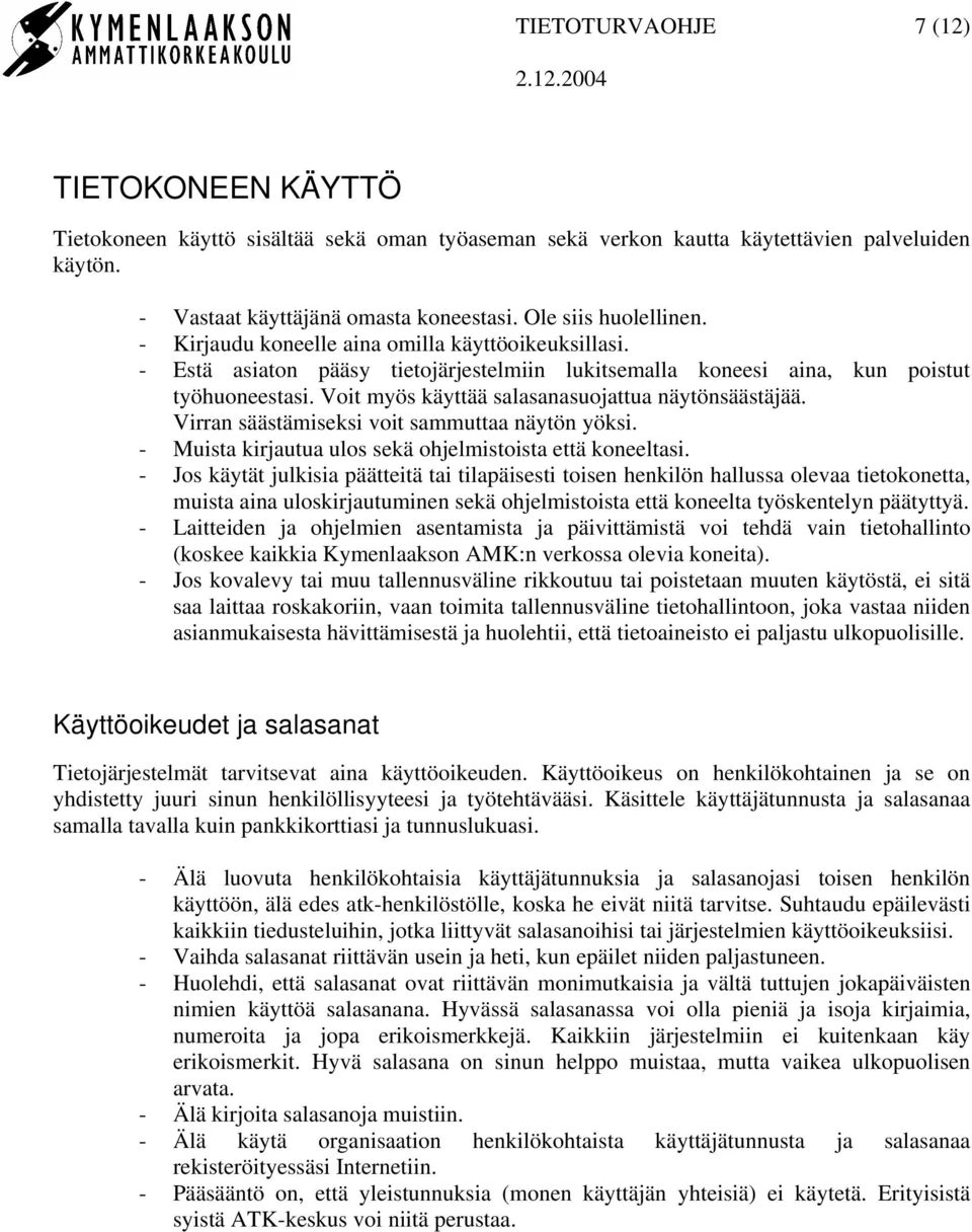 Voit myös käyttää salasanasuojattua näytönsäästäjää. Virran säästämiseksi voit sammuttaa näytön yöksi. - Muista kirjautua ulos sekä ohjelmistoista että koneeltasi.