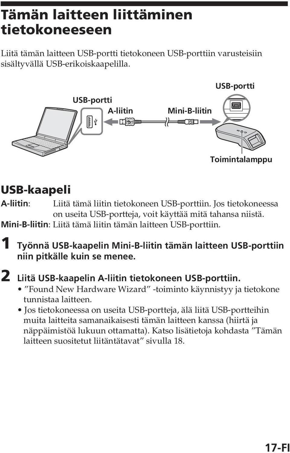 Jos tietokoneessa on useita USB-portteja, voit käyttää mitä tahansa niistä. Mini-B-liitin: Liitä tämä liitin tämän laitteen USB-porttiin.