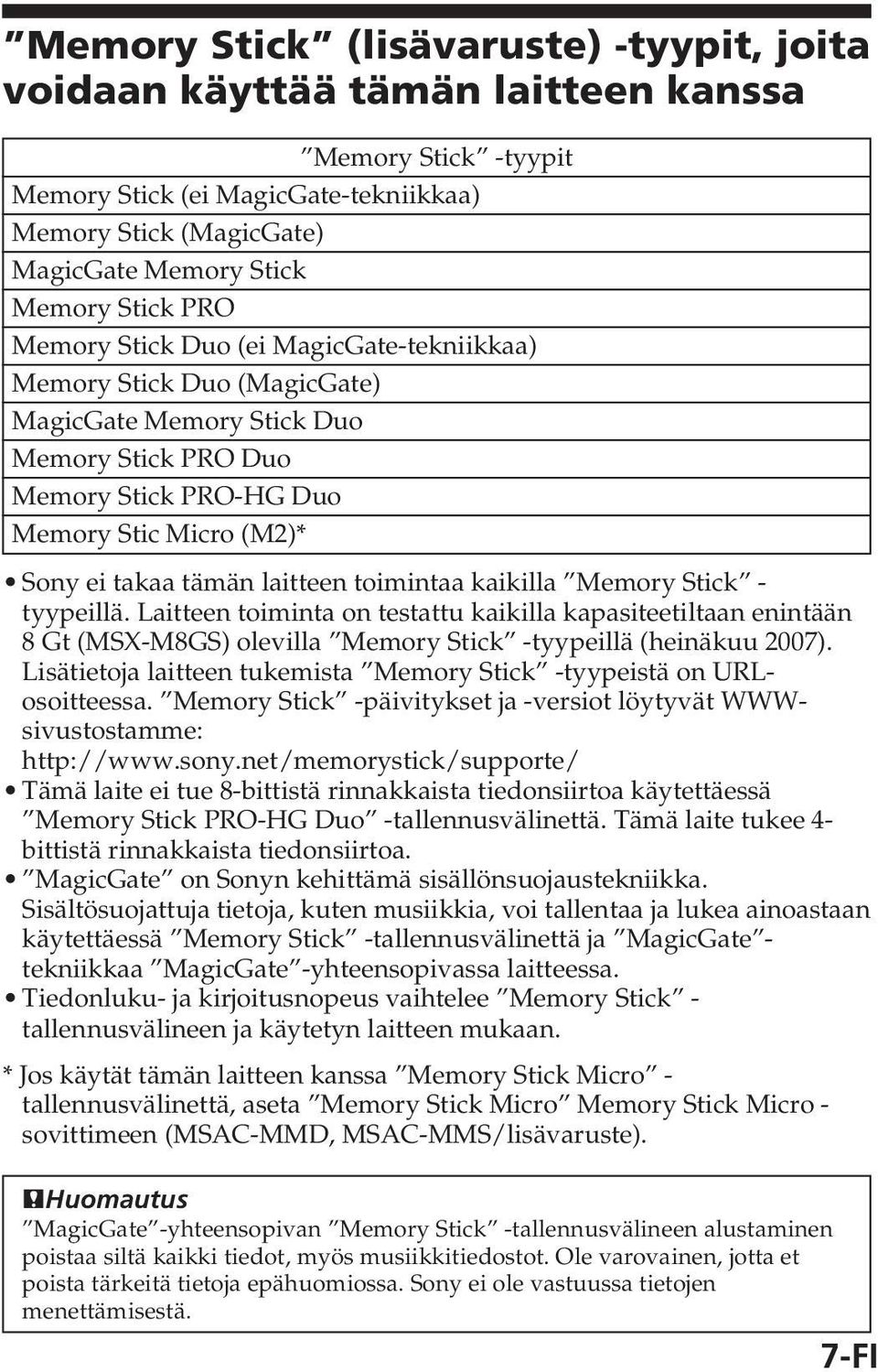 laitteen toimintaa kaikilla Memory Stick - tyypeillä. Laitteen toiminta on testattu kaikilla kapasiteetiltaan enintään 8 Gt (MSX-M8GS) olevilla Memory Stick -tyypeillä (heinäkuu 2007).