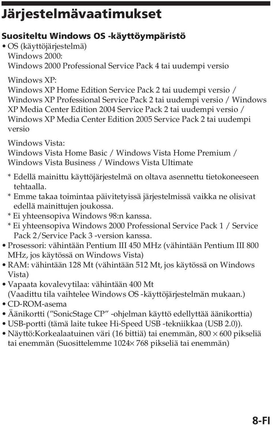 Edition 2005 Service Pack 2 tai uudempi versio Windows Vista: Windows Vista Home Basic / Windows Vista Home Premium / Windows Vista Business / Windows Vista Ultimate * Edellä mainittu