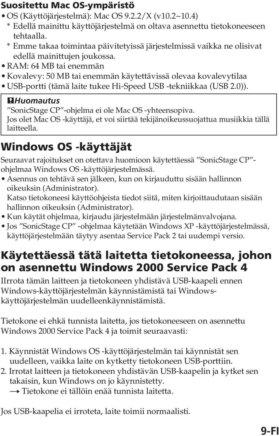 RAM: 64 MB tai enemmän Kovalevy: 50 MB tai enemmän käytettävissä olevaa kovalevytilaa USB-portti (tämä laite tukee Hi-Speed USB -tekniikkaa (USB 2.0)).