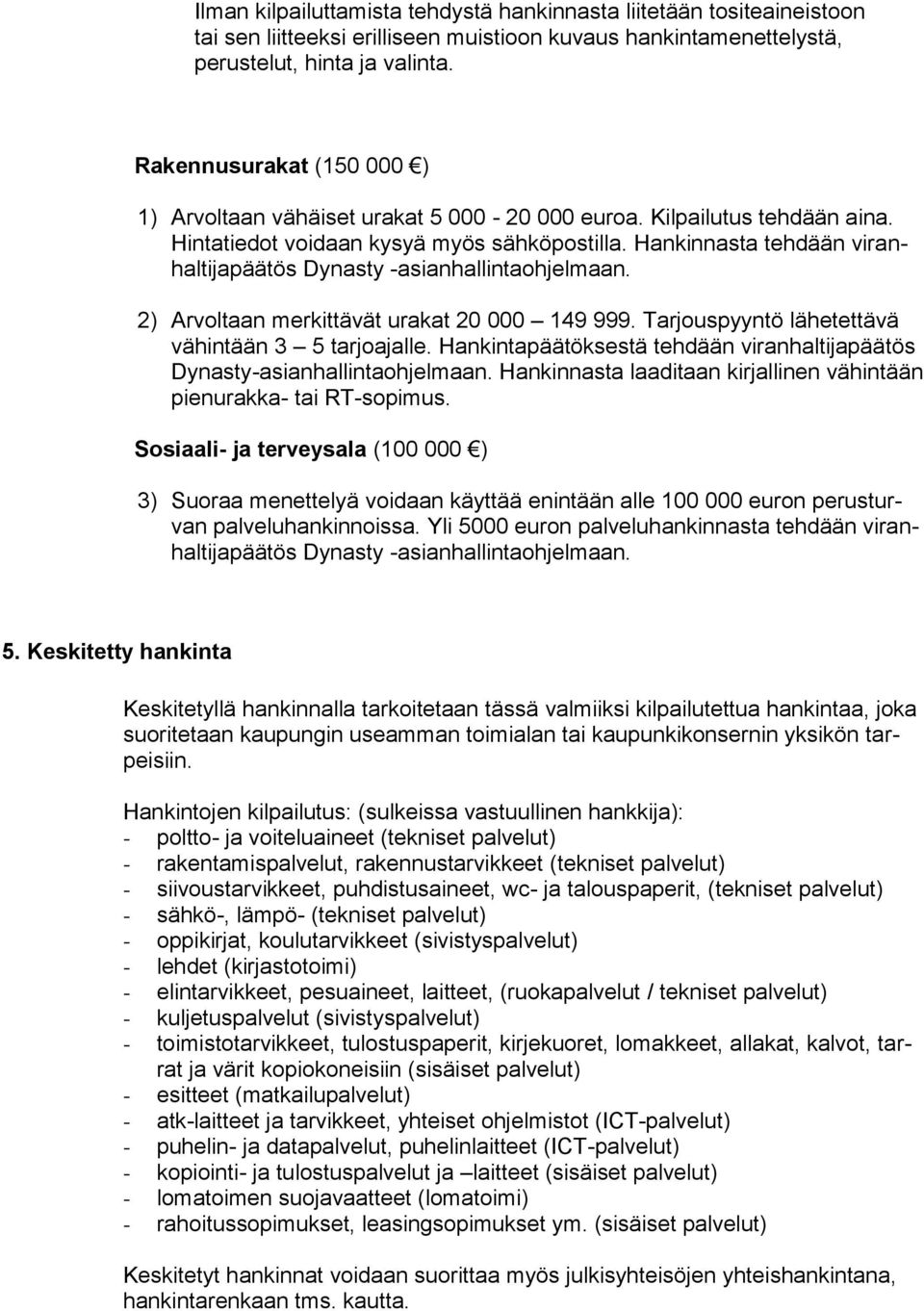 Hankinnasta tehdään viranhaltijapäätös Dynasty -asianhallintaohjelmaan. 2) Arvoltaan merkittävät urakat 20 000 149 999. Tarjouspyyntö lähetettävä vähintään 3 5 tarjoajalle.