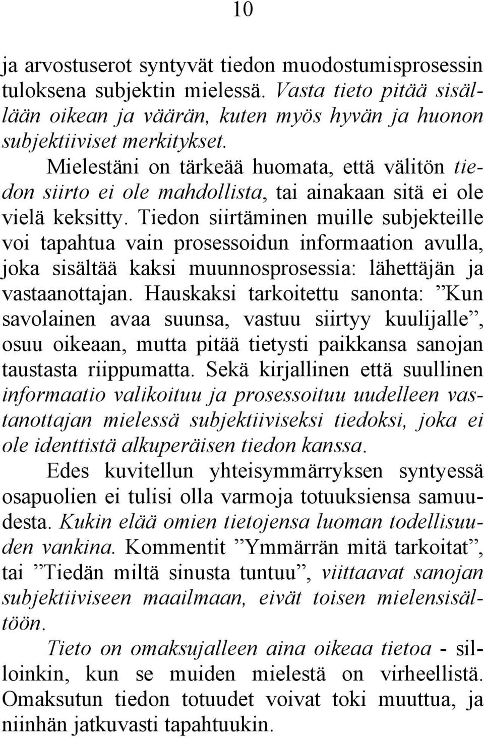 Tiedon siirtäminen muille subjekteille voi tapahtua vain prosessoidun informaation avulla, joka sisältää kaksi muunnosprosessia: lähettäjän ja vastaanottajan.