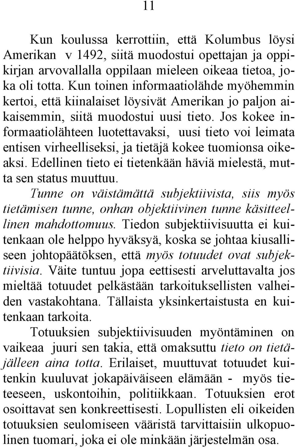 Jos kokee informaatiolähteen luotettavaksi, uusi tieto voi leimata entisen virheelliseksi, ja tietäjä kokee tuomionsa oikeaksi. Edellinen tieto ei tietenkään häviä mielestä, mutta sen status muuttuu.