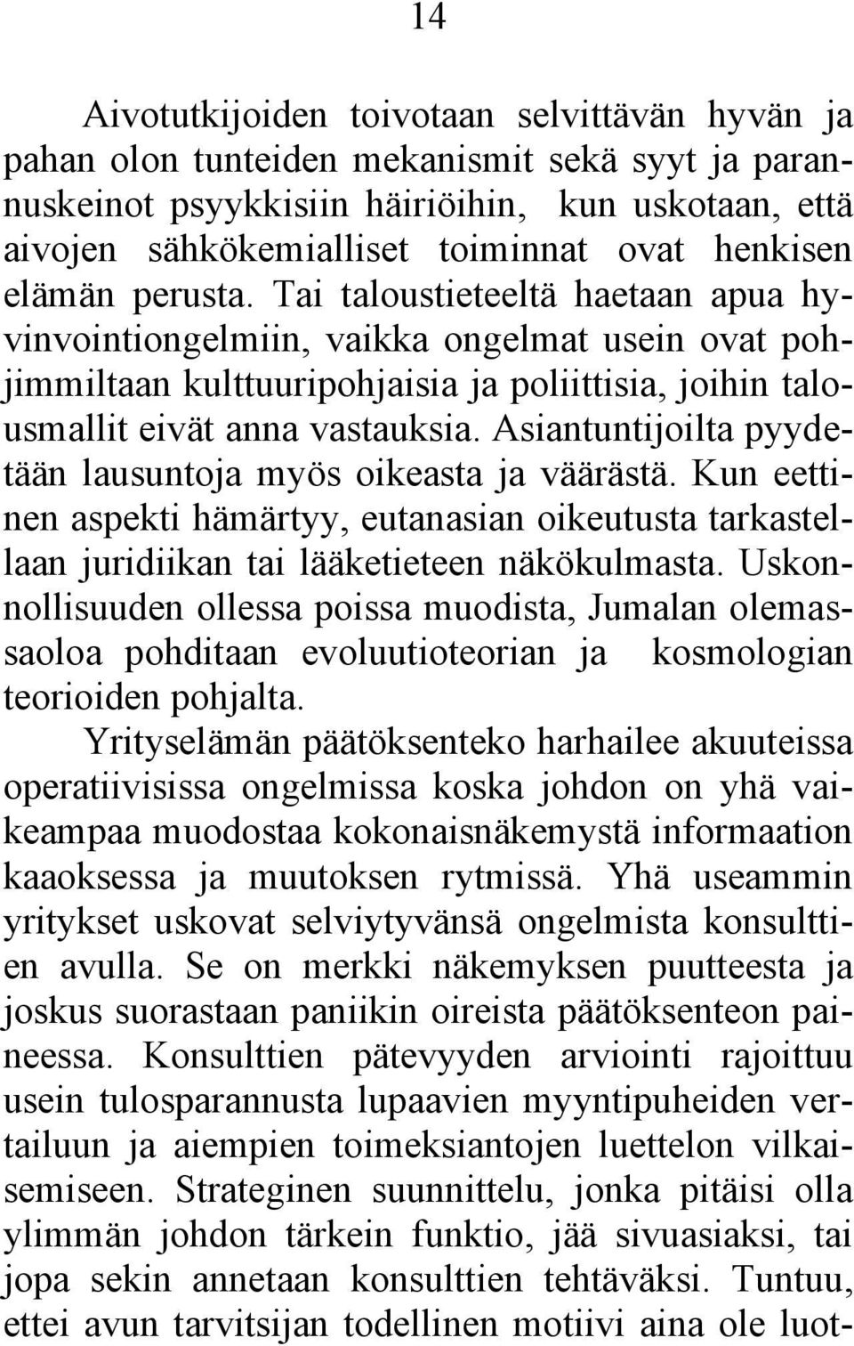 Asiantuntijoilta pyydetään lausuntoja myös oikeasta ja väärästä. Kun eettinen aspekti hämärtyy, eutanasian oikeutusta tarkastellaan juridiikan tai lääketieteen näkökulmasta.