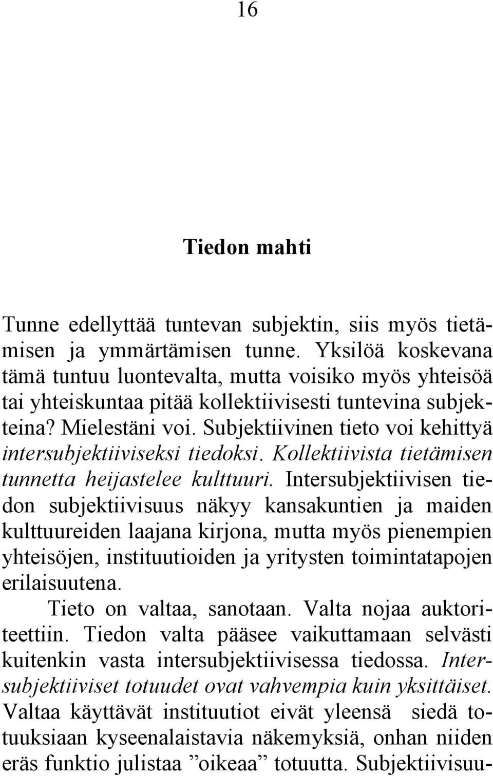 Subjektiivinen tieto voi kehittyä intersubjektiiviseksi tiedoksi. Kollektiivista tietämisen tunnetta heijastelee kulttuuri.