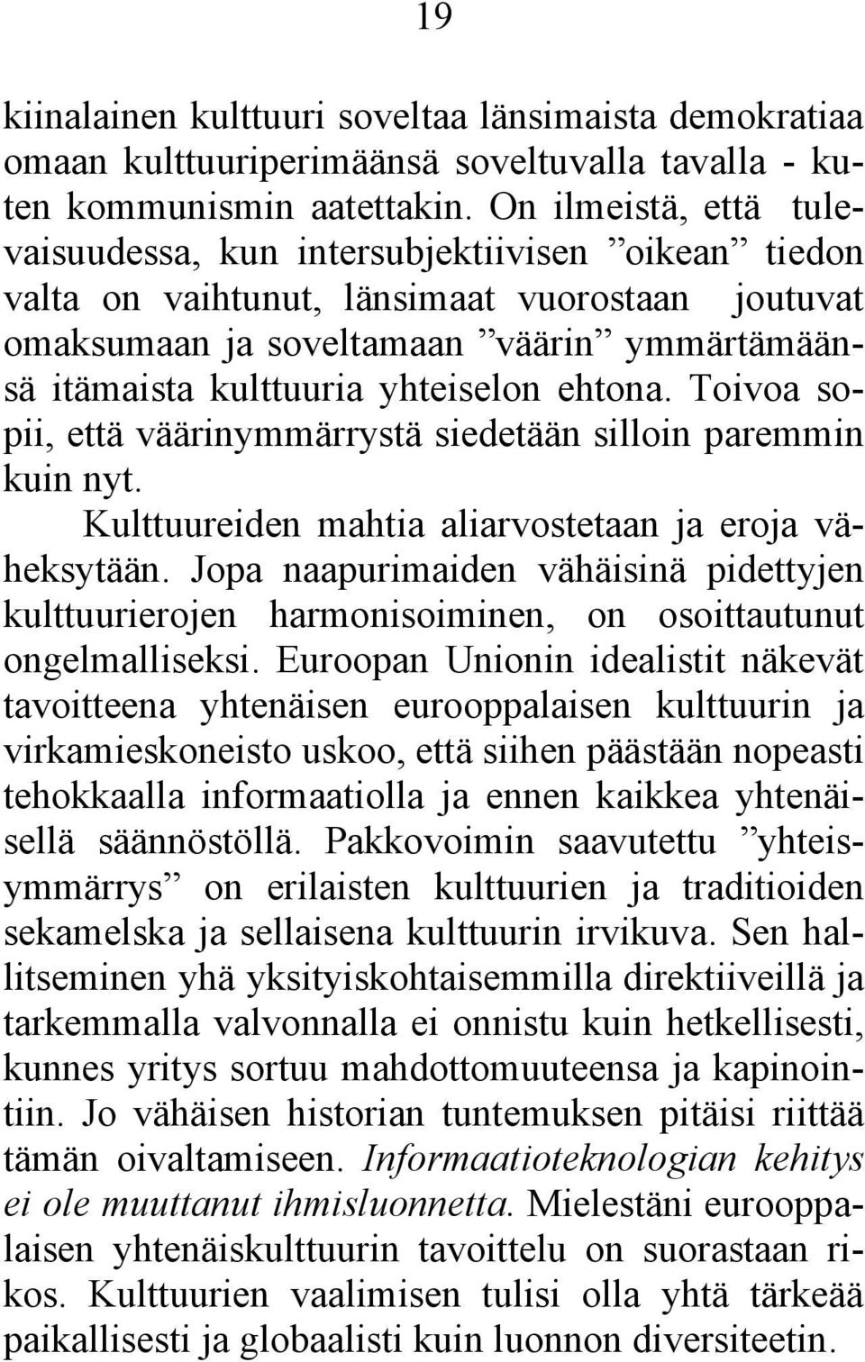 yhteiselon ehtona. Toivoa sopii, että väärinymmärrystä siedetään silloin paremmin kuin nyt. Kulttuureiden mahtia aliarvostetaan ja eroja väheksytään.