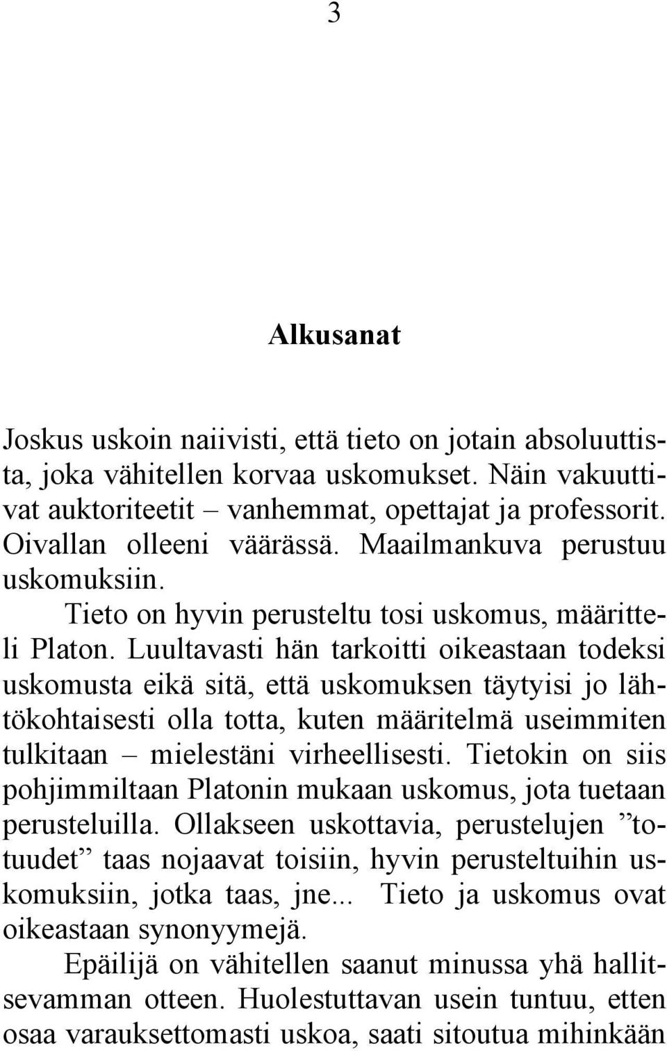 Luultavasti hän tarkoitti oikeastaan todeksi uskomusta eikä sitä, että uskomuksen täytyisi jo lähtökohtaisesti olla totta, kuten määritelmä useimmiten tulkitaan mielestäni virheellisesti.