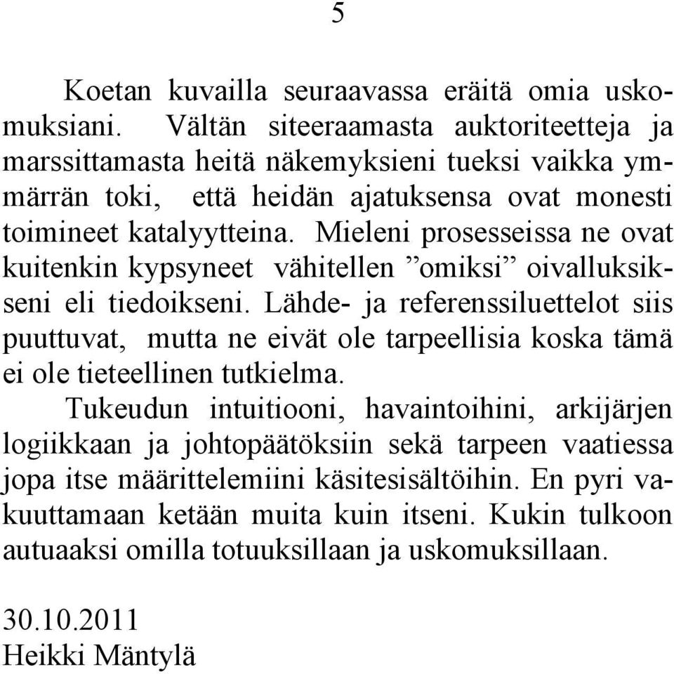 Mieleni prosesseissa ne ovat kuitenkin kypsyneet vähitellen omiksi oivalluksikseni eli tiedoikseni.