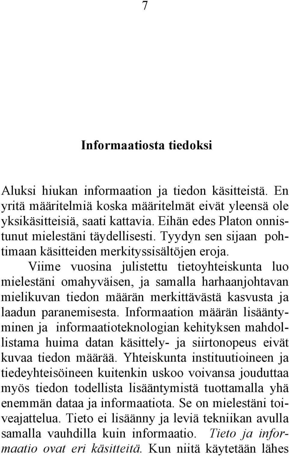 Viime vuosina julistettu tietoyhteiskunta luo mielestäni omahyväisen, ja samalla harhaanjohtavan mielikuvan tiedon määrän merkittävästä kasvusta ja laadun paranemisesta.