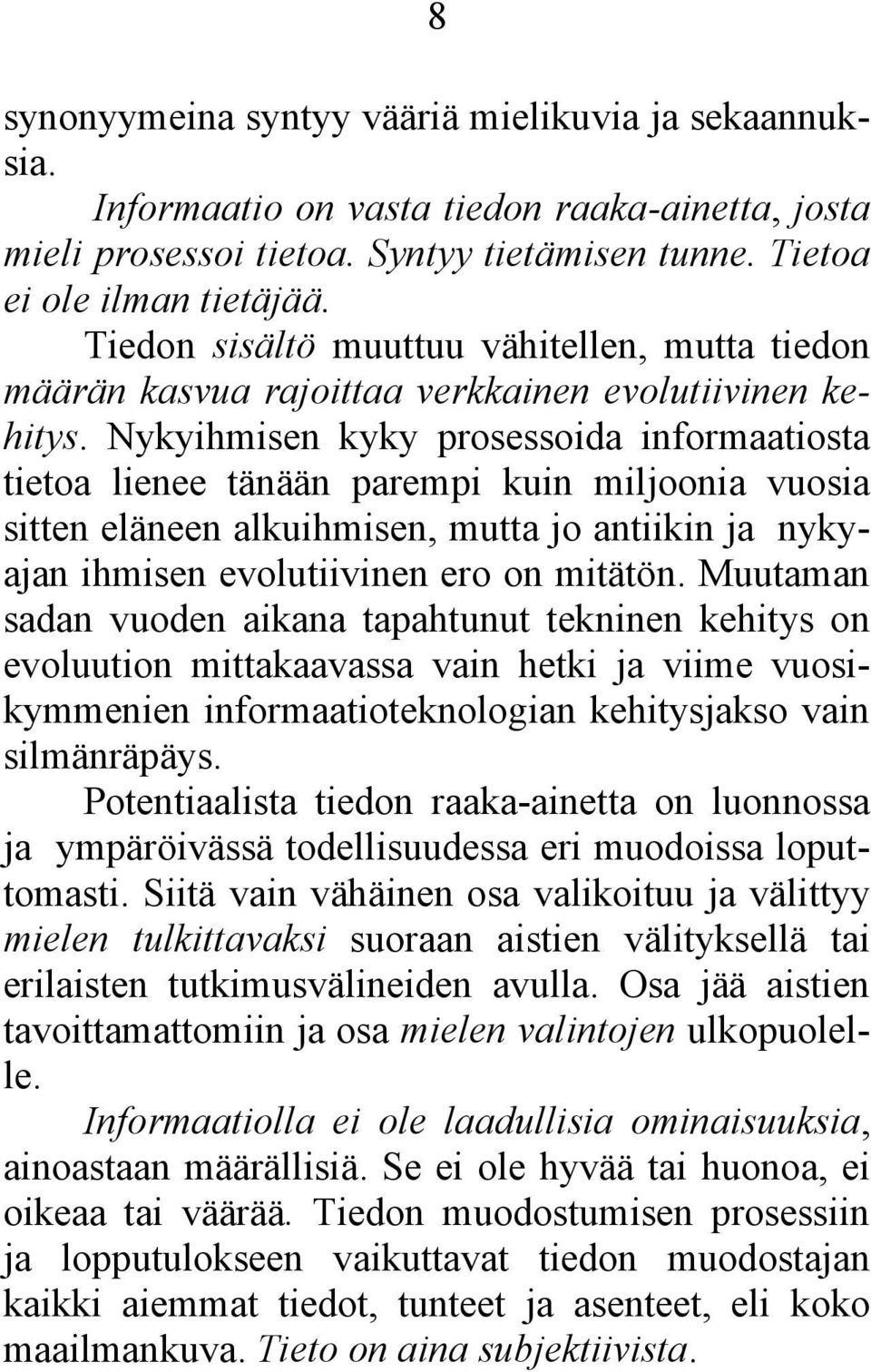 Nykyihmisen kyky prosessoida informaatiosta tietoa lienee tänään parempi kuin miljoonia vuosia sitten eläneen alkuihmisen, mutta jo antiikin ja nykyajan ihmisen evolutiivinen ero on mitätön.