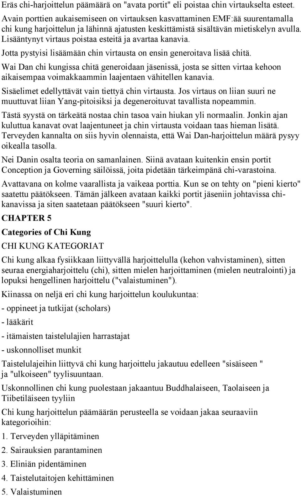 Lisääntynyt virtaus poistaa esteitä ja avartaa kanavia. Jotta pystyisi lisäämään chin virtausta on ensin generoitava lisää chitä.