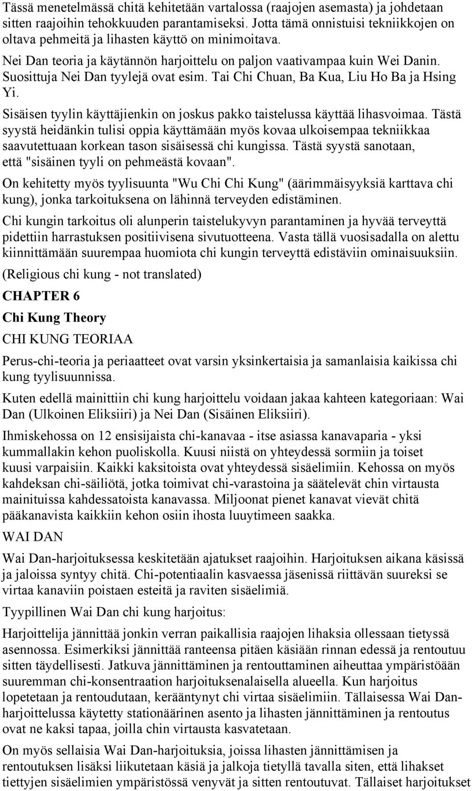 Suosittuja Nei Dan tyylejä ovat esim. Tai Chi Chuan, Ba Kua, Liu Ho Ba ja Hsing Yi. Sisäisen tyylin käyttäjienkin on joskus pakko taistelussa käyttää lihasvoimaa.