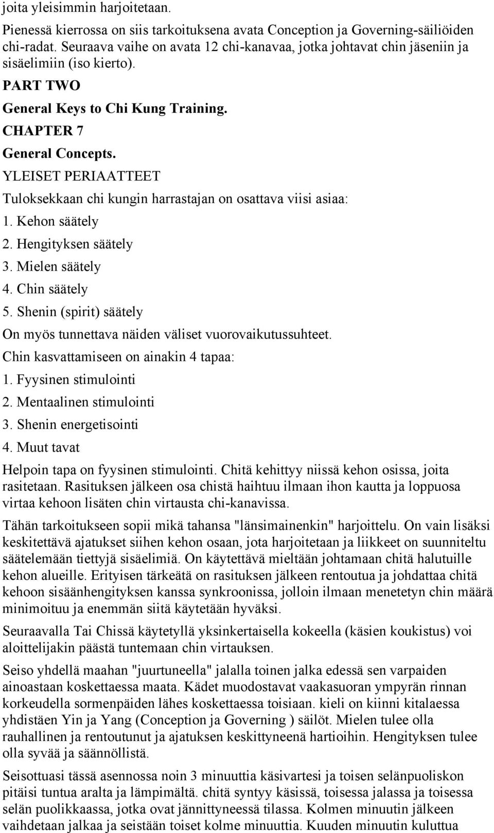 YLEISET PERIAATTEET Tuloksekkaan chi kungin harrastajan on osattava viisi asiaa: 1. Kehon säätely 2. Hengityksen säätely 3. Mielen säätely 4. Chin säätely 5.