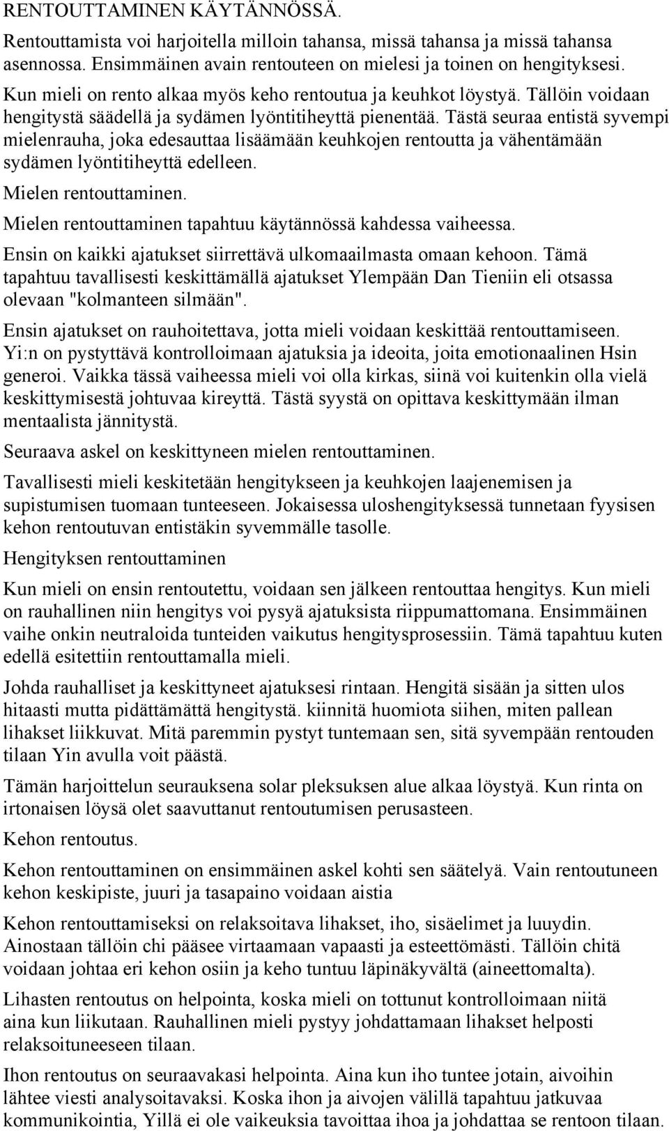 Tästä seuraa entistä syvempi mielenrauha, joka edesauttaa lisäämään keuhkojen rentoutta ja vähentämään sydämen lyöntitiheyttä edelleen. Mielen rentouttaminen.