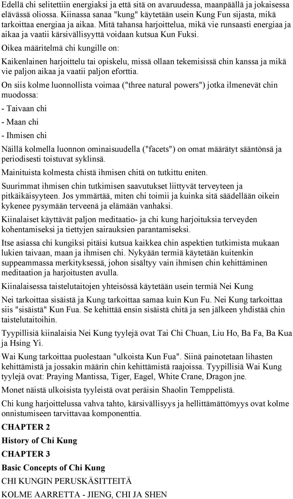 Oikea määritelmä chi kungille on: Kaikenlainen harjoittelu tai opiskelu, missä ollaan tekemisissä chin kanssa ja mikä vie paljon aikaa ja vaatii paljon eforttia.