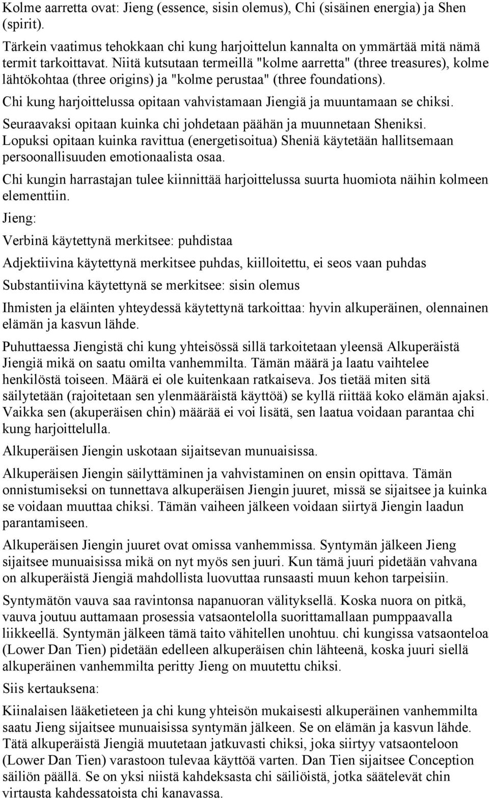 Chi kung harjoittelussa opitaan vahvistamaan Jiengiä ja muuntamaan se chiksi. Seuraavaksi opitaan kuinka chi johdetaan päähän ja muunnetaan Sheniksi.