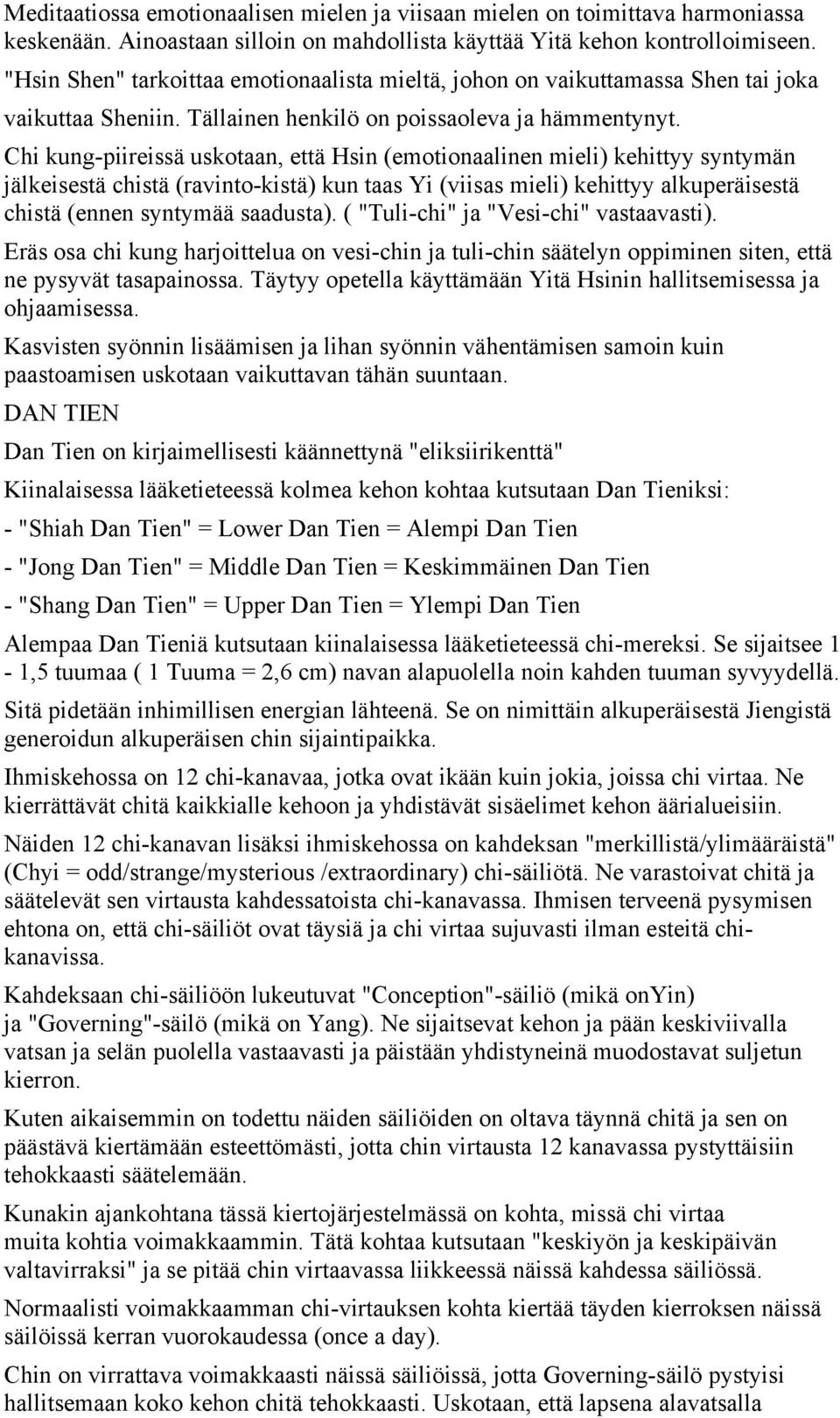 Chi kung-piireissä uskotaan, että Hsin (emotionaalinen mieli) kehittyy syntymän jälkeisestä chistä (ravinto-kistä) kun taas Yi (viisas mieli) kehittyy alkuperäisestä chistä (ennen syntymää saadusta).