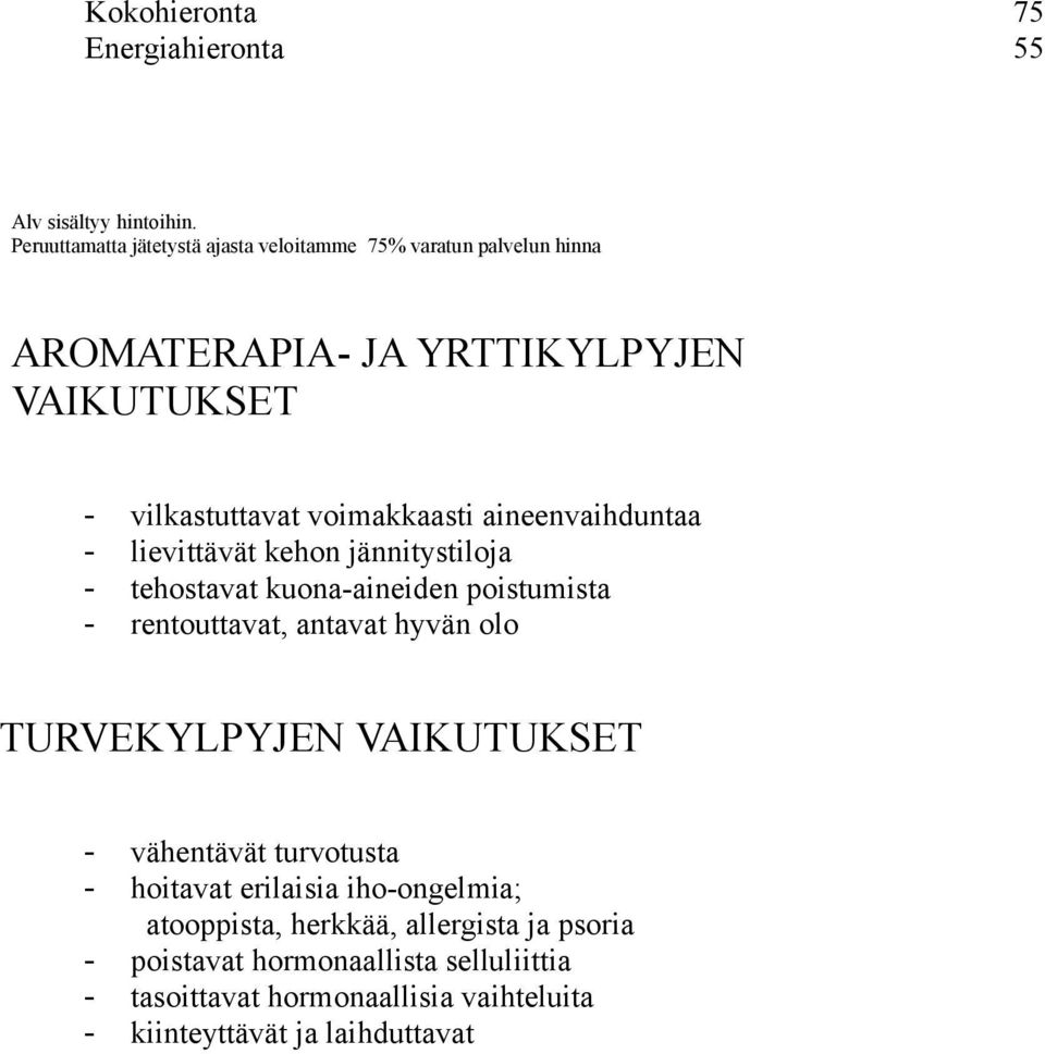 aineenvaihduntaa - lievittävät kehon jännitystiloja - tehostavat kuona-aineiden poistumista - rentouttavat, antavat hyvän olo TURVEKYLPYJEN