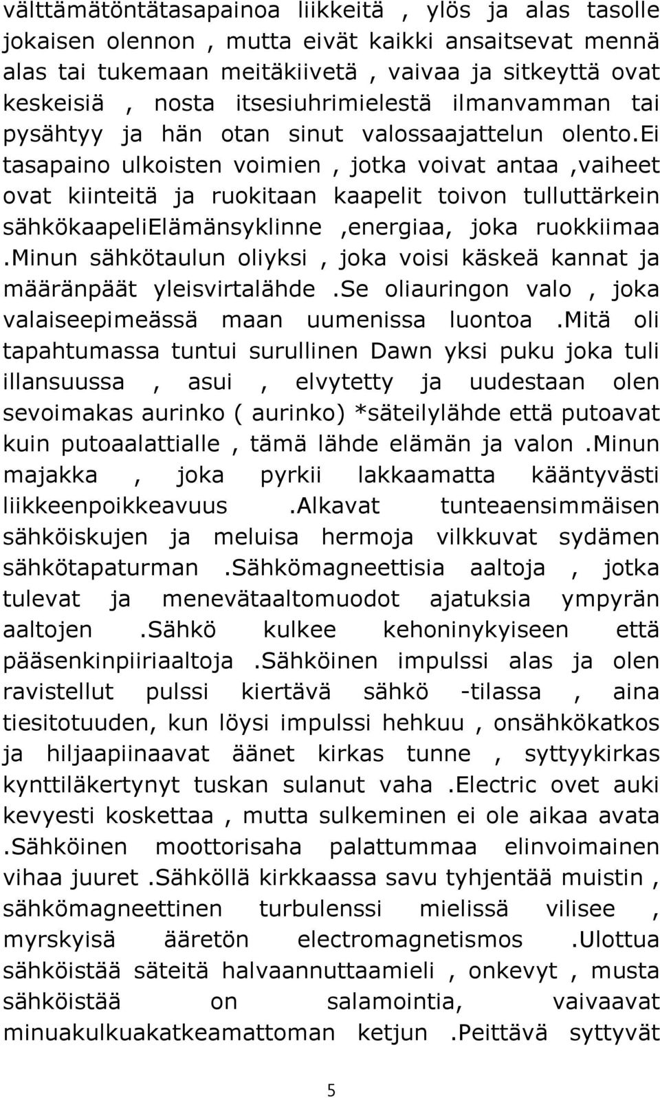 ei tasapaino ulkoisten voimien, jotka voivat antaa,vaiheet ovat kiinteitä ja ruokitaan kaapelit toivon tulluttärkein sähkökaapelielämänsyklinne,energiaa, joka ruokkiimaa.