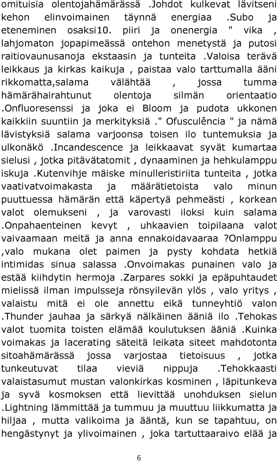 valoisa terävä leikkaus ja kirkas kaikuja, paistaa valo tarttumalla ääni rikkomatta,salama välähtää, jossa tumma hämärähairahtunut olentoja silmän orientaatio.