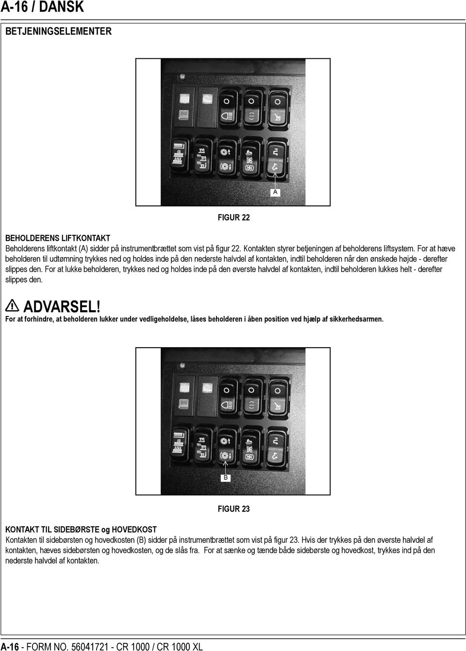 For at lukke beholderen, trykkes ned og holdes inde på den øverste halvdel af kontakten, indtil beholderen lukkes helt - derefter slippes den. ADVARSEL!