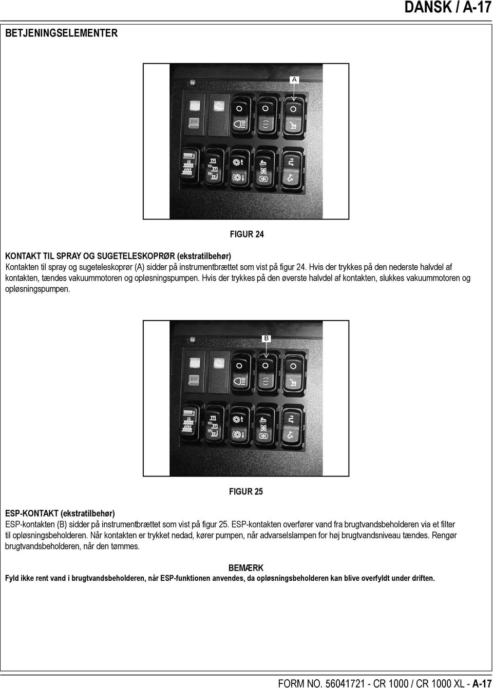 FIGUR 25 ESP-KONTAKT (ekstratilbehør) ESP-kontakten (B) sidder på instrumentbrættet som vist på figur 25. ESP-kontakten overfører vand fra brugtvandsbeholderen via et filter til opløsningsbeholderen.