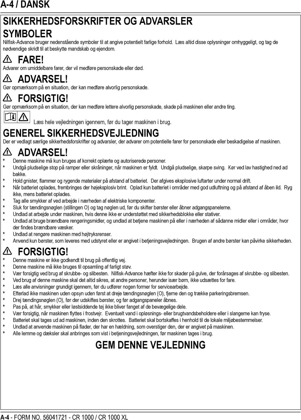 Gør opmærksom på en situation, der kan medføre alvorlig personskade. FORSIGTIG! Gør opmærksom på en situation, der kan medføre lettere alvorlig personskade, skade på maskinen eller andre ting.