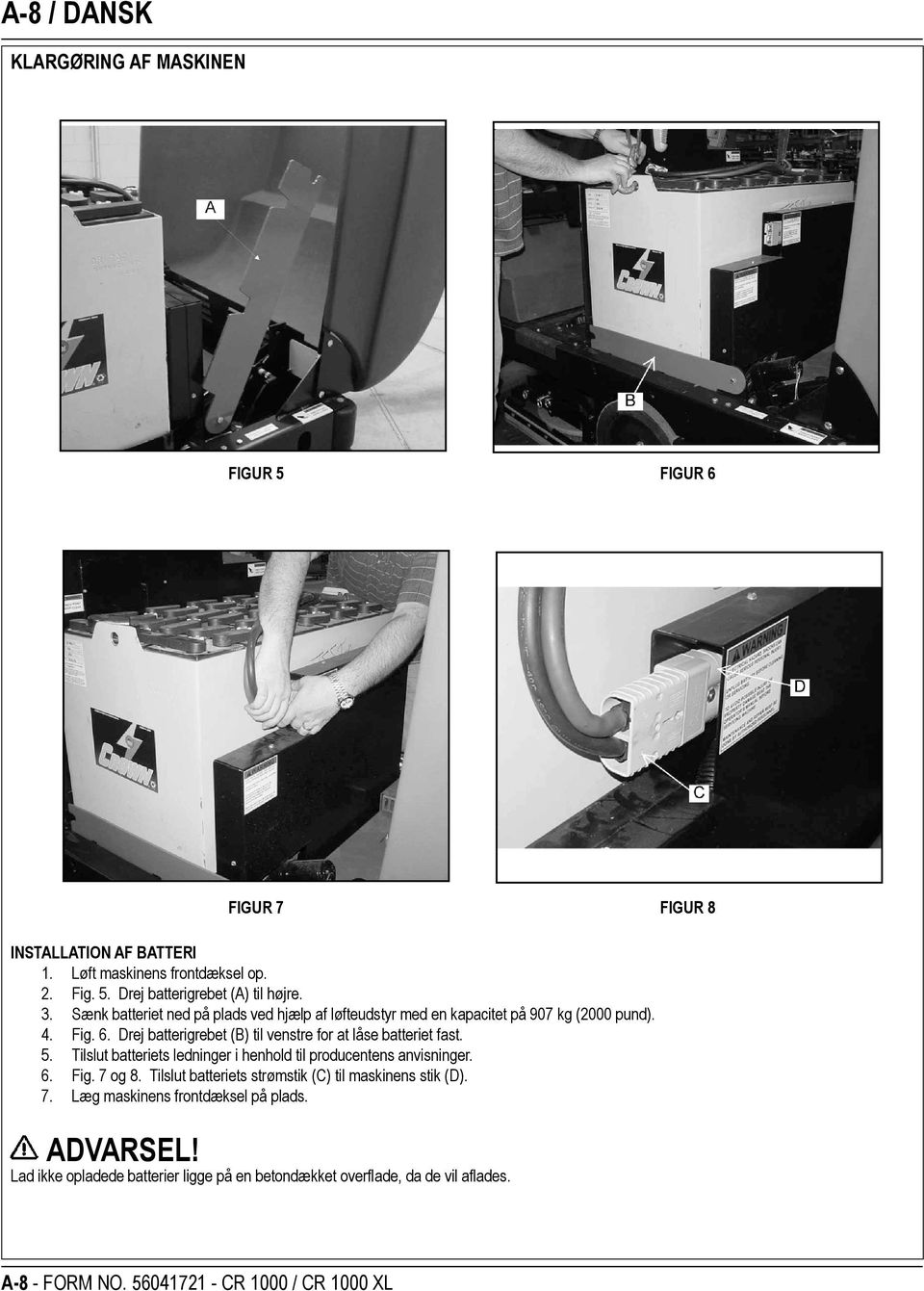 Drej batterigrebet (B) til venstre for at låse batteriet fast. 5. Tilslut batteriets ledninger i henhold til producentens anvisninger. 6. Fig. 7 og 8.