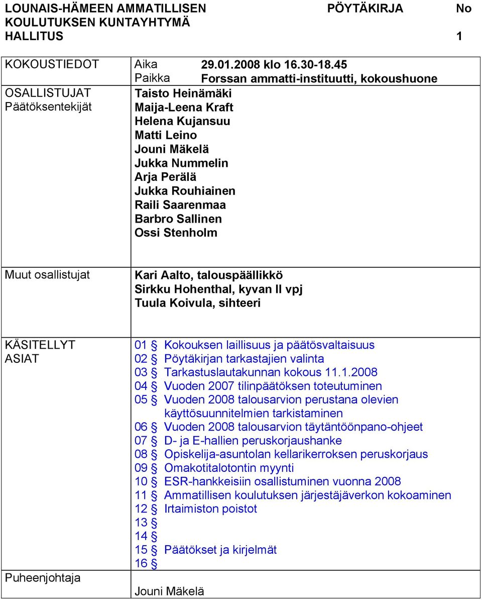 Sallinen Ossi Stenholm Muut osallistujat Kari Aalto, talouspäällikkö Sirkku Hohenthal, kyvan II vpj Tuula Koivula, sihteeri KÄSITELLYT ASIAT Puheenjohtaja 01 Kokouksen laillisuus ja päätösvaltaisuus
