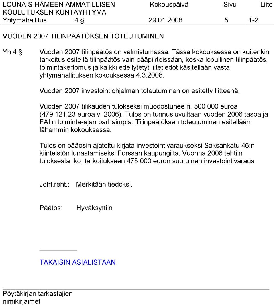 yhtymähallituksen kokouksessa 4.3.2008. Vuoden 2007 investointiohjelman toteutuminen on esitetty liitteenä. Vuoden 2007 tilikauden tulokseksi muodostunee n. 500 000 euroa (479 121,23 euroa v. 2006).