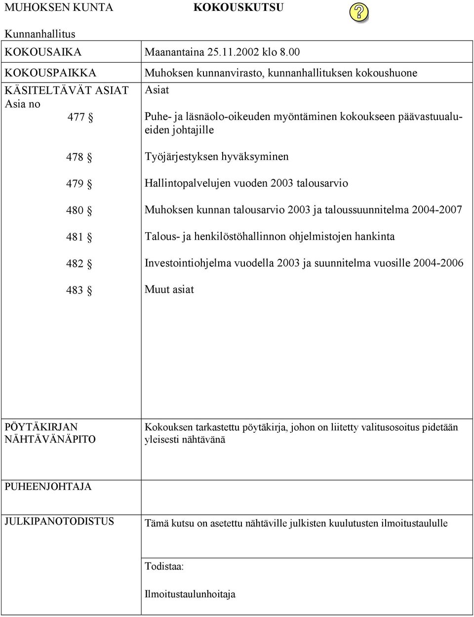 johtajille Työjärjestyksen hyväksyminen Hallintopalvelujen vuoden 2003 talousarvio Muhoksen kunnan talousarvio 2003 ja taloussuunnitelma 2004-2007 Talous- ja henkilöstöhallinnon ohjelmistojen