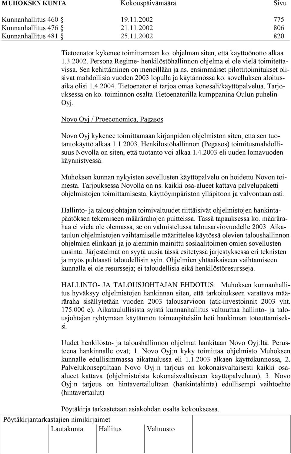 Tietoenator ei tarjoa omaa konesali/käyttöpalvelua. Tarjouksessa on ko. toiminnon osalta Tietoenatorilla kumppanina Oulun puhelin Oyj.