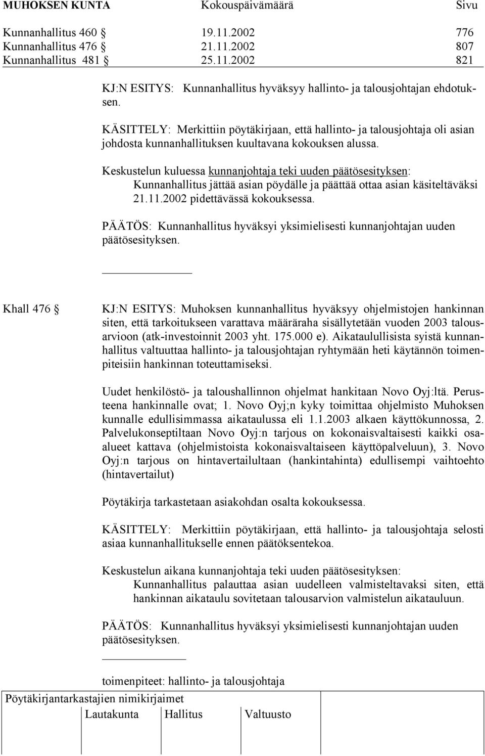 Keskustelun kuluessa kunnanjohtaja teki uuden päätösesityksen: Kunnanhallitus jättää asian pöydälle ja päättää ottaa asian käsiteltäväksi 21.11.2002 pidettävässä kokouksessa.