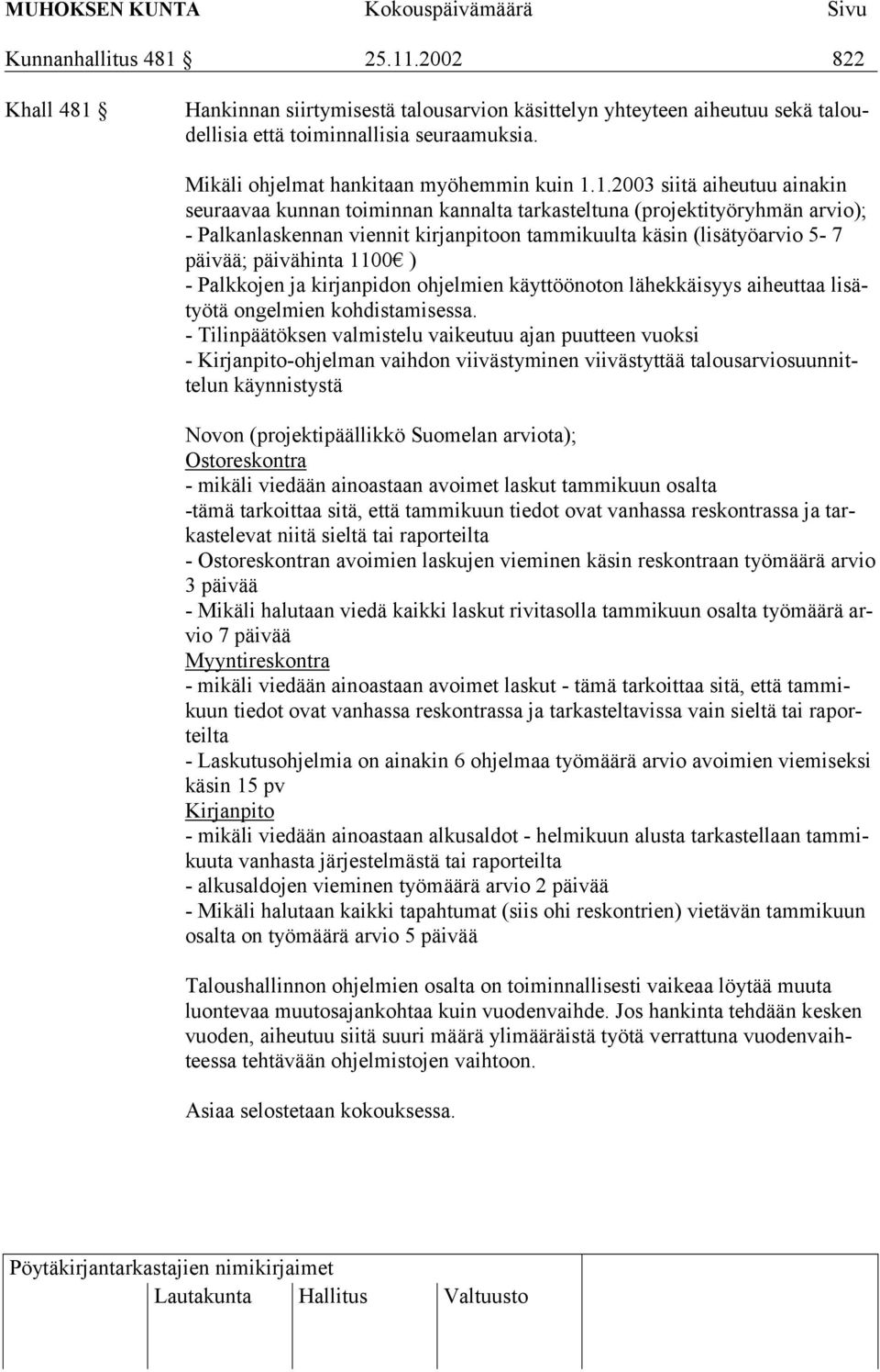 1.2003 siitä aiheutuu ainakin seuraavaa kunnan toiminnan kannalta tarkasteltuna (projektityöryhmän arvio); - Palkanlaskennan viennit kirjanpitoon tammikuulta käsin (lisätyöarvio 5-7 päivää;