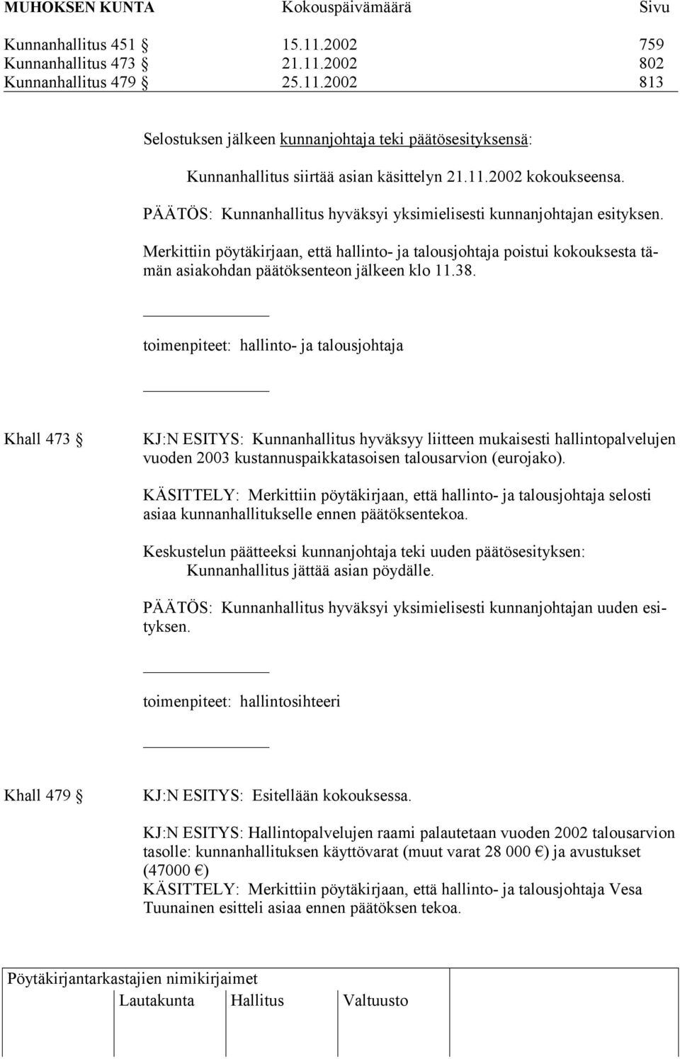 Merkittiin pöytäkirjaan, että hallinto- ja talousjohtaja poistui kokouksesta tämän asiakohdan päätöksenteon jälkeen klo 11.38.