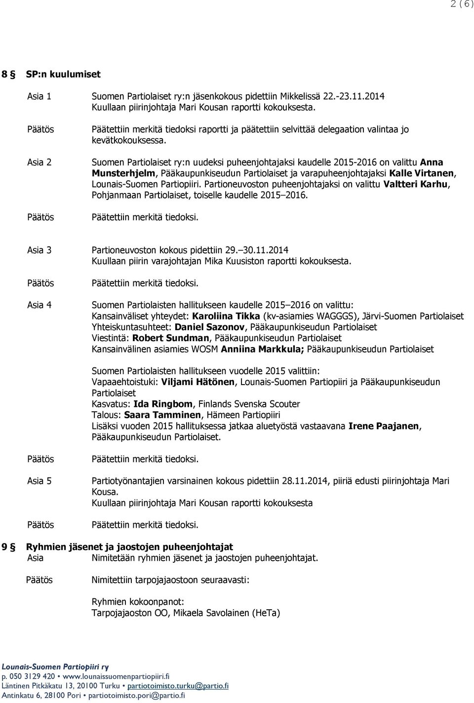 Suomen Partiolaiset ry:n uudeksi puheenjohtajaksi kaudelle 2015-2016 on valittu Anna Munsterhjelm, Pääkaupunkiseudun Partiolaiset ja varapuheenjohtajaksi Kalle Virtanen, Lounais-Suomen Partiopiiri.