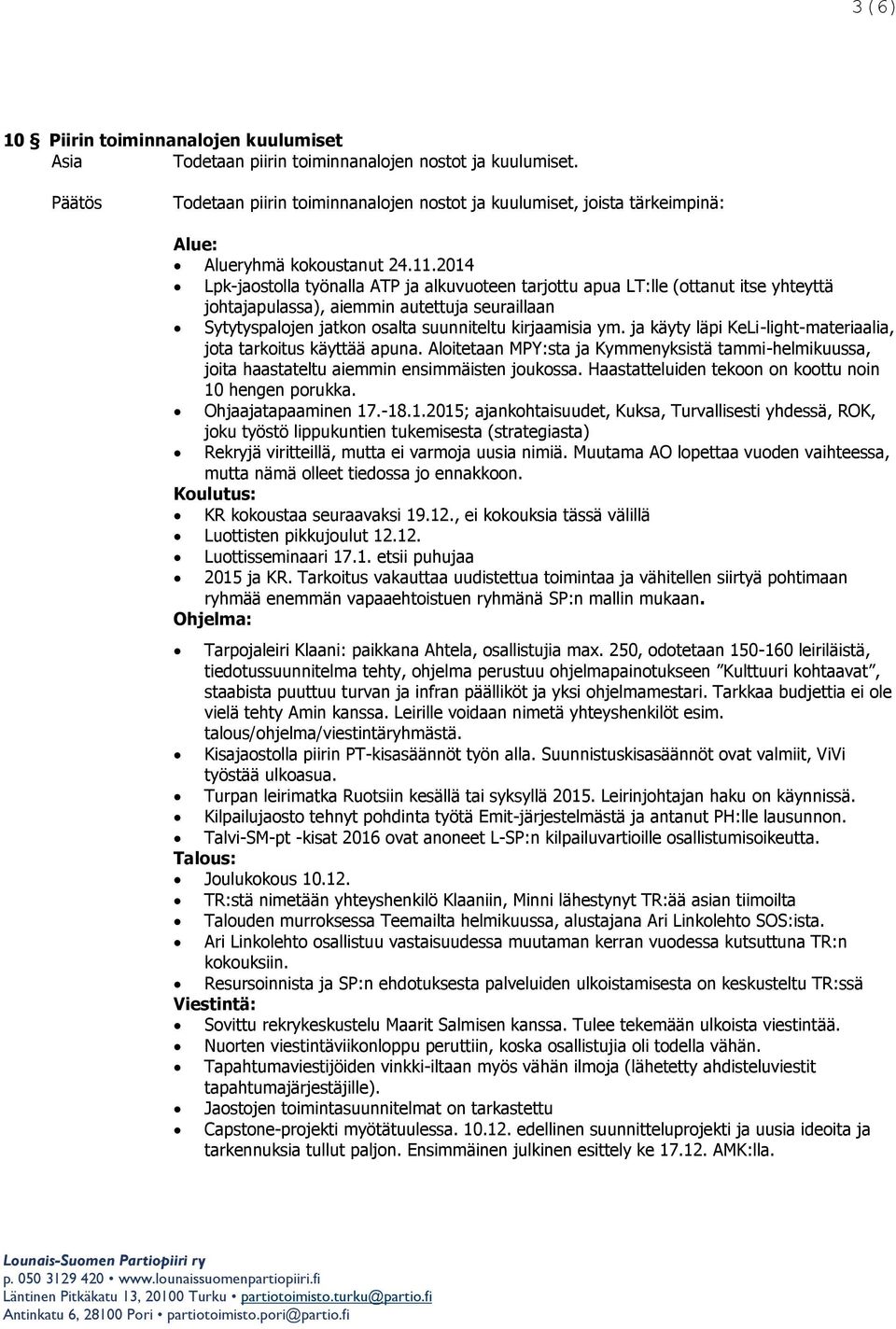 2014 Lpk-jaostolla työnalla ATP ja alkuvuoteen tarjottu apua LT:lle (ottanut itse yhteyttä johtajapulassa), aiemmin autettuja seuraillaan Sytytyspalojen jatkon osalta suunniteltu kirjaamisia ym.